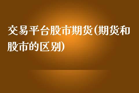 交易平台股市期货(期货和股市的区别)_https://www.zztgc.com_黄金期货_第1张