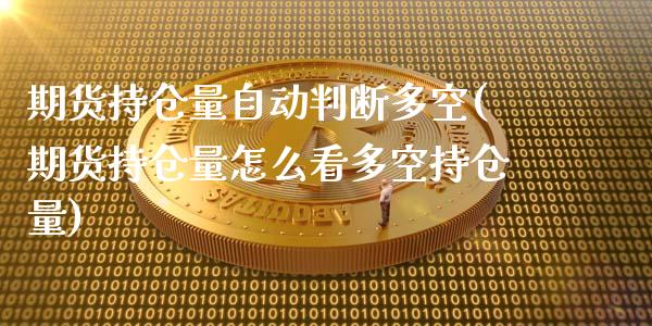 期货持仓量自动判断多空(期货持仓量怎么看多空持仓量)_https://www.zztgc.com_期货入门_第1张