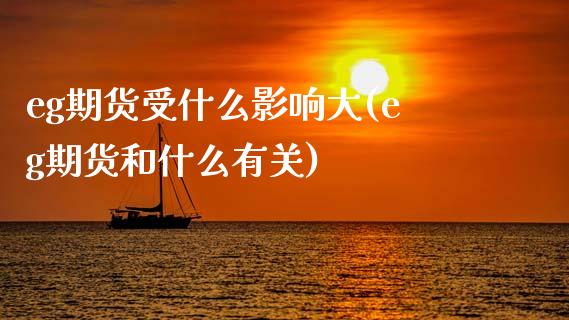 eg期货受什么影响大(eg期货和什么有关)_期货直播_第1张_珍投期货网 eg期货受什么影响大(eg期货和什么有关)_https://www.zztgc.com_期货直播_第1张