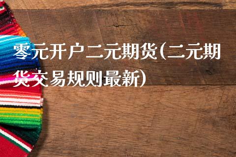 零元开户二元期货(二元期货交易规则最新)_https://www.zztgc.com_期货入门_第1张