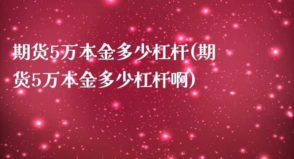 期货5万本金多少杠杆(期货5万本金多少杠杆啊)_https://www.zztgc.com_原油期货_第1张
