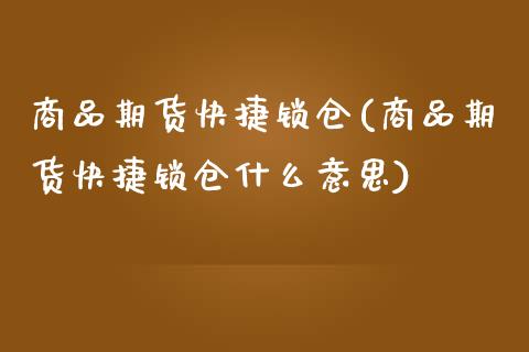 商品期货快捷锁仓(商品期货快捷锁仓什么意思)_https://www.zztgc.com_期货行情_第1张