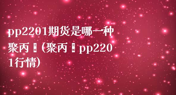 pp2201期货是哪一种聚丙烯(聚丙烯pp2201行情)_https://www.zztgc.com_期货直播_第1张