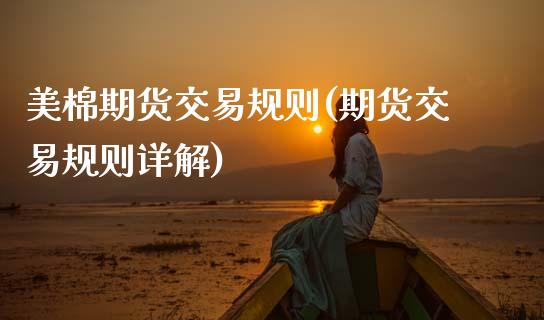 美棉期货交易规则(期货交易规则详解)_https://www.zztgc.com_期货直播_第1张