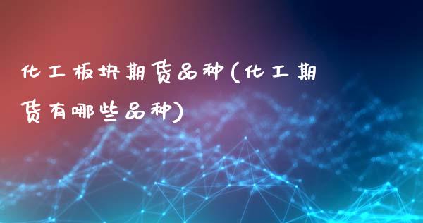 化工板块期货品种(化工期货有哪些品种)_https://www.zztgc.com_期货入门_第1张