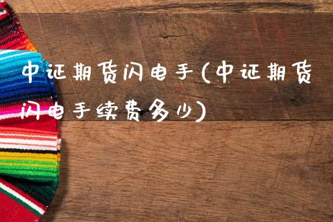 中证期货闪电手(中证期货闪电手续费多少)_https://www.zztgc.com_黄金期货_第1张