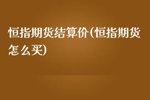 恒指期货结算价(恒指期货怎么买)_https://www.zztgc.com_期货行情_第1张