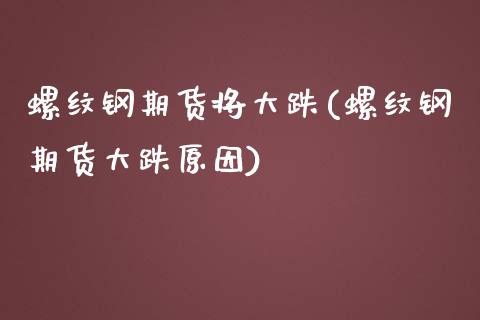 螺纹钢期货将大跌(螺纹钢期货大跌原因)_https://www.zztgc.com_期货入门_第1张