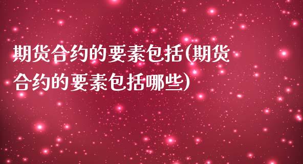 期货合约的要素包括(期货合约的要素包括哪些)_https://www.zztgc.com_黄金期货_第1张