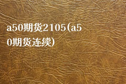 a50期货2105(a50期货连续)_https://www.zztgc.com_期货直播_第1张
