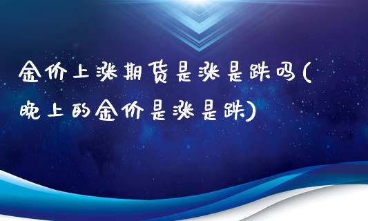 金价上涨期货是涨是跌吗(晚上的金价是涨是跌)_https://www.zztgc.com_期货行情_第1张