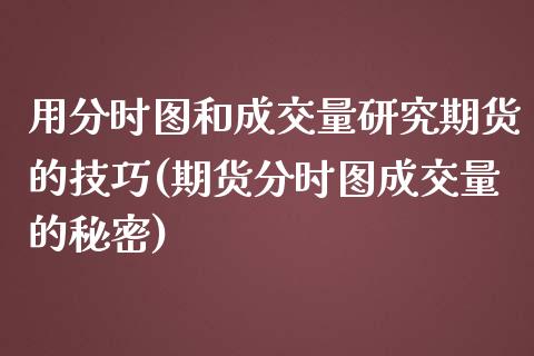 用分时图和成交量研究期货的技巧(期货分时图成交量的秘密)_https://www.zztgc.com_期货入门_第1张
