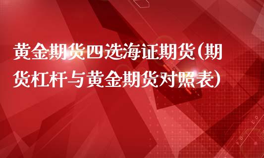 黄金期货四选海证期货(期货杠杆与黄金期货对照表)_https://www.zztgc.com_期货行情_第1张