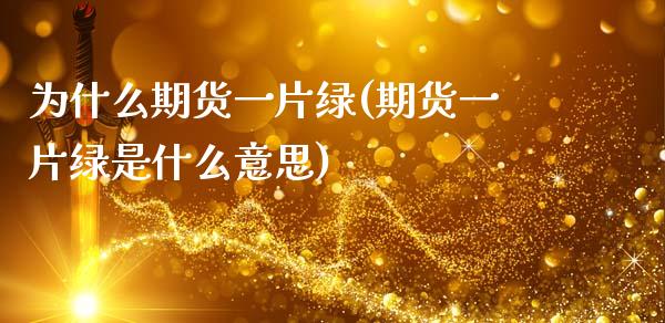 为什么期货一片绿(期货一片绿是什么意思)_https://www.zztgc.com_期货直播_第1张