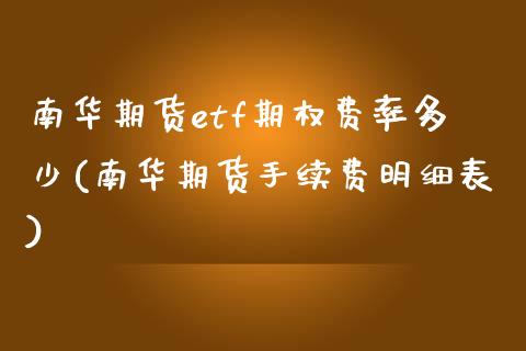 南华期货etf期权费率多少(南华期货手续费明细表)_https://www.zztgc.com_期货入门_第1张