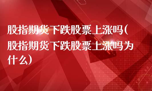 股指期货下跌股票上涨吗(股指期货下跌股票上涨吗为什么)_https://www.zztgc.com_黄金期货_第1张