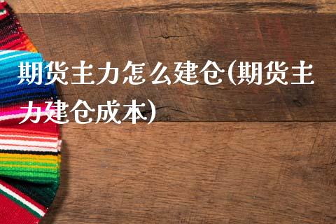 期货主力怎么建仓(期货主力建仓成本)_https://www.zztgc.com_期货直播_第1张