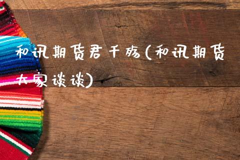 和讯期货君千殇(和讯期货大家谈谈)_https://www.zztgc.com_期货直播_第1张