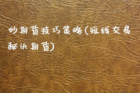 妙期货技巧策略(短线交易秘诀期货)_https://www.zztgc.com_期货入门_第1张