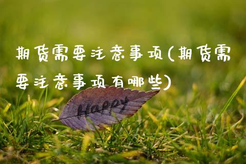 期货需要注意事项(期货需要注意事项有哪些)_https://www.zztgc.com_原油期货_第1张