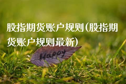 股指期货账户规则(股指期货账户规则最新)_https://www.zztgc.com_期货行情_第1张