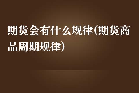 期货会有什么规律(期货商品周期规律)_https://www.zztgc.com_黄金期货_第1张