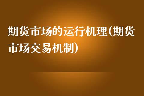 期货市场的运行机理(期货市场交易机制)_https://www.zztgc.com_期货行情_第1张