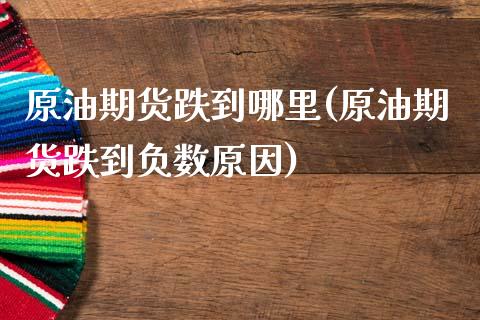 原油期货跌到哪里(原油期货跌到负数原因)_https://www.zztgc.com_黄金期货_第1张