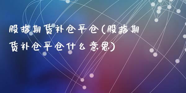 股指期货补仓平仓(股指期货补仓平仓什么意思)_期货入门_第1张_珍投期货网 股指期货补仓平仓(股指期货补仓平仓什么意思)_https://www.zztgc.com_期货入门_第1张