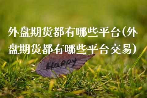 外盘期货都有哪些平台(外盘期货都有哪些平台交易)_https://www.zztgc.com_期货直播_第1张