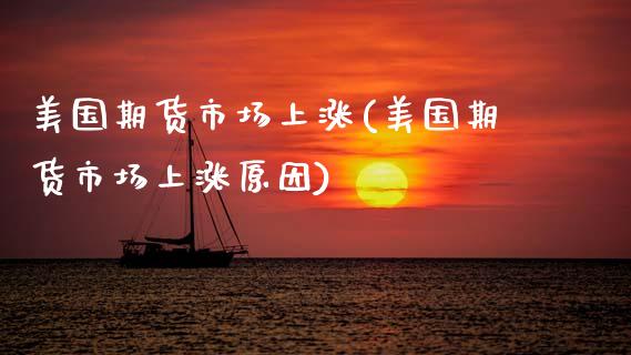 美国期货市场上涨(美国期货市场上涨原因)_https://www.zztgc.com_黄金期货_第1张