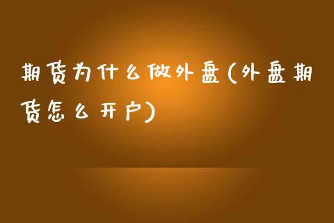 期货为什么做外盘(外盘期货怎么开户)_https://www.zztgc.com_期货直播_第1张
