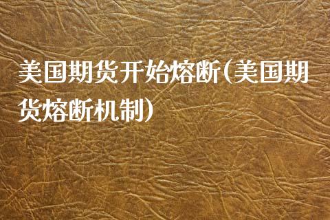 美国期货开始熔断(美国期货熔断机制)_https://www.zztgc.com_原油期货_第1张