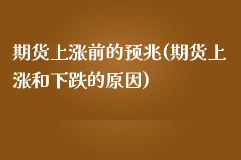 期货上涨前的预兆(期货上涨和下跌的原因)_https://www.zztgc.com_期货直播_第1张