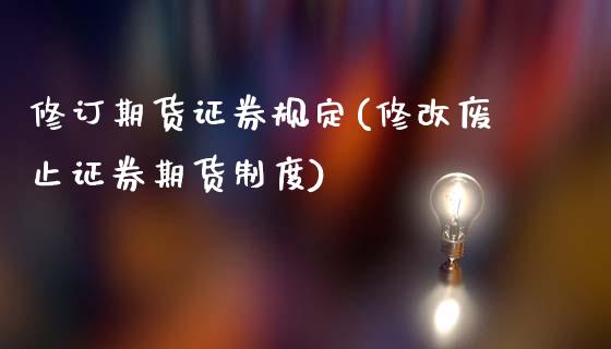 修订期货证券规定(修改废止证券期货制度)_https://www.zztgc.com_期货行情_第1张