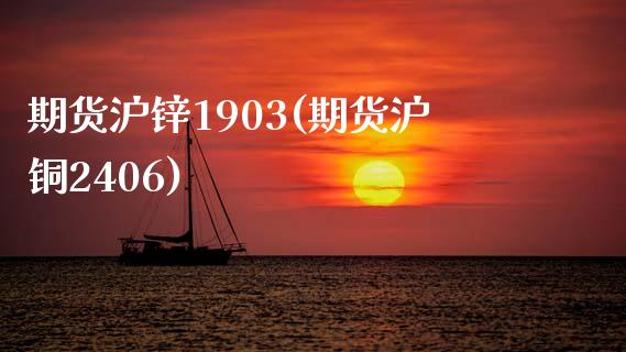 期货沪锌1903(期货沪铜2406)_https://www.zztgc.com_期货行情_第1张