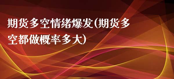 期货多空情绪爆发(期货多空都做概率多大)_https://www.zztgc.com_黄金期货_第1张