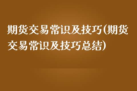 期货交易常识及技巧(期货交易常识及技巧总结)_https://www.zztgc.com_期货直播_第1张