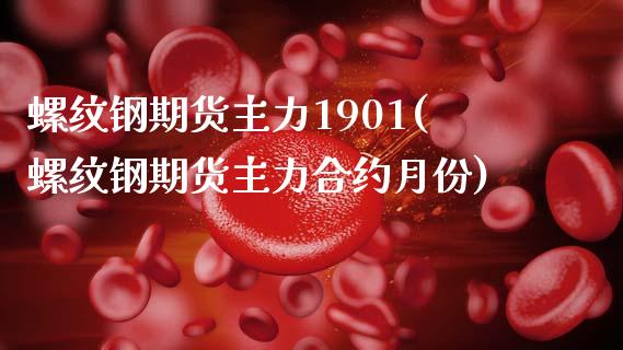 螺纹钢期货主力1901(螺纹钢期货主力合约月份)_https://www.zztgc.com_期货行情_第1张