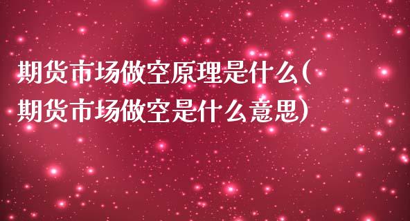期货市场做空原理是什么(期货市场做空是什么意思)_https://www.zztgc.com_期货直播_第1张