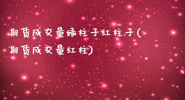 期货成交量绿柱子红柱子(期货成交量红柱)_https://www.zztgc.com_期货行情_第1张