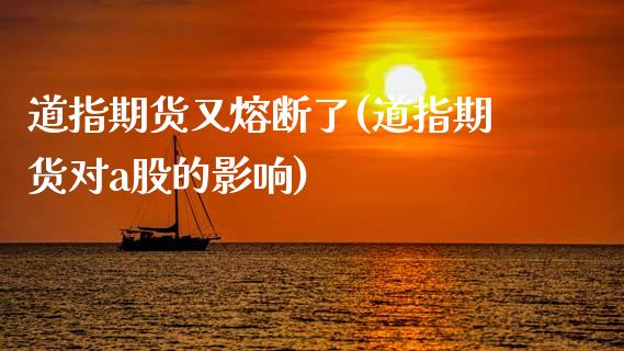 道指期货又熔断了(道指期货对a股的影响)_https://www.zztgc.com_期货开户_第1张