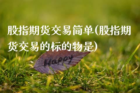 股指期货交易简单(股指期货交易的标的物是)_https://www.zztgc.com_原油期货_第1张