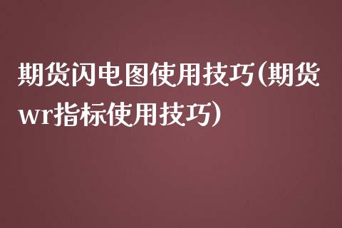 期货闪电图使用技巧(期货wr指标使用技巧)_https://www.zztgc.com_原油期货_第1张