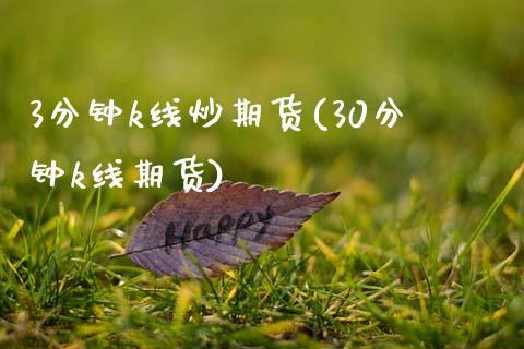 3分钟k线炒期货(30分钟k线期货)_https://www.zztgc.com_期货直播_第1张