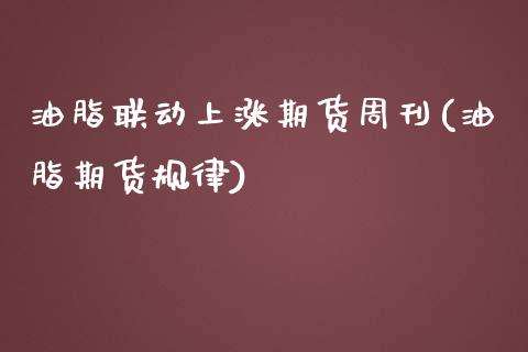 油脂联动上涨期货周刊(油脂期货规律)_https://www.zztgc.com_期货行情_第1张