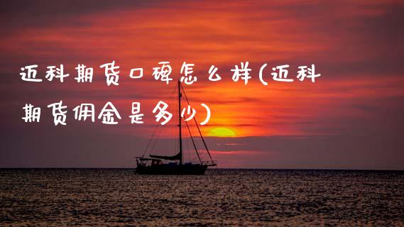 迈科期货口碑怎么样(迈科期货佣金是多少)_https://www.zztgc.com_期货行情_第1张