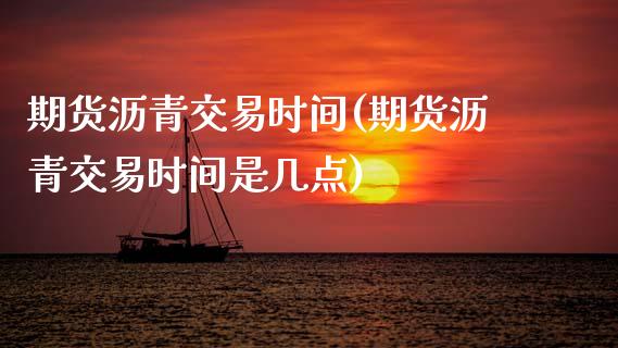 期货沥青交易时间(期货沥青交易时间是几点)_https://www.zztgc.com_期货行情_第1张