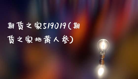 期货之家519019(期货之家地黄人参)_https://www.zztgc.com_期货行情_第1张