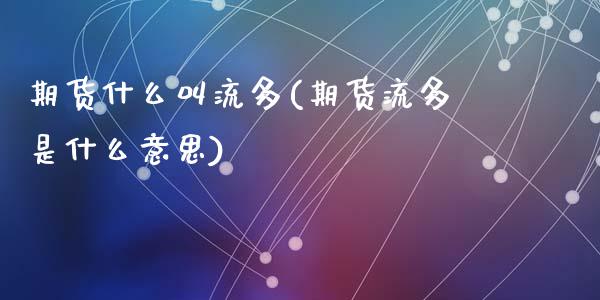 期货什么叫流多(期货流多是什么意思)_https://www.zztgc.com_期货行情_第1张